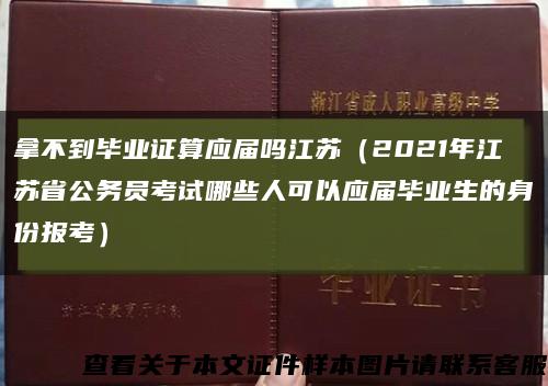 拿不到毕业证算应届吗江苏（2021年江苏省公务员考试哪些人可以应届毕业生的身份报考）缩略图