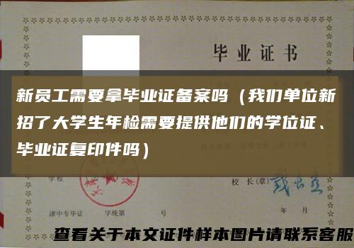 新员工需要拿毕业证备案吗（我们单位新招了大学生年检需要提供他们的学位证、毕业证复印件吗）缩略图