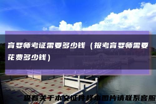 育婴师考证需要多少钱（报考育婴师需要花费多少钱）缩略图