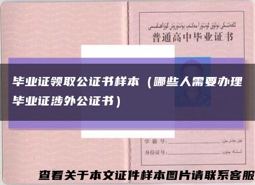 毕业证领取公证书样本（哪些人需要办理毕业证涉外公证书）缩略图