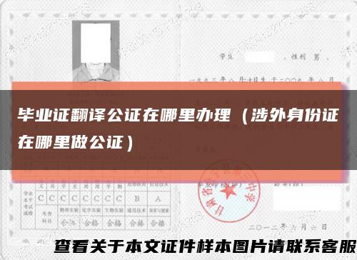 毕业证翻译公证在哪里办理（涉外身份证在哪里做公证）缩略图