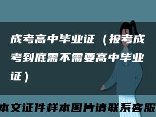 成考高中毕业证（报考成考到底需不需要高中毕业证）缩略图