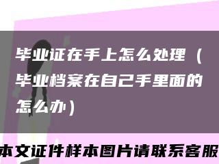 毕业证在手上怎么处理（毕业档案在自己手里面的怎么办）缩略图