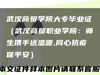 武汉商贸学院大专毕业证（武汉商贸职业学院：师生携手送温暖,同心抗疫保平安）缩略图