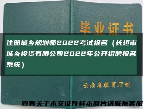 注册城乡规划师2022考试报名（长垣市城乡投资有限公司2022年公开招聘报名系统）缩略图