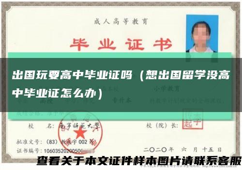出国玩要高中毕业证吗（想出国留学没高中毕业证怎么办）缩略图