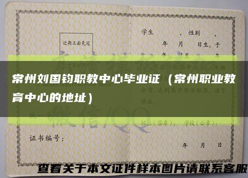 常州刘国钧职教中心毕业证（常州职业教育中心的地址）缩略图