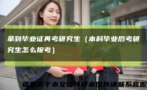 拿到毕业证再考研究生（本科毕业后考研究生怎么报考）缩略图