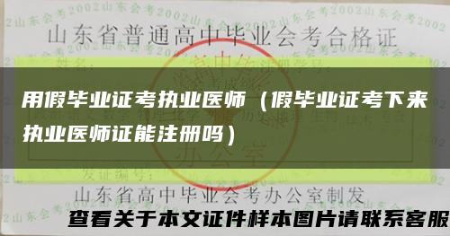 用假毕业证考执业医师（假毕业证考下来执业医师证能注册吗）缩略图