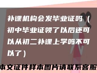 补课机构会发毕业证吗（初中毕业证领了以后还可以从初二补课上学吗不可以了）缩略图