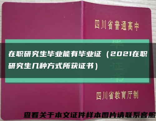 在职研究生毕业能有毕业证（2021在职研究生几种方式所获证书）缩略图