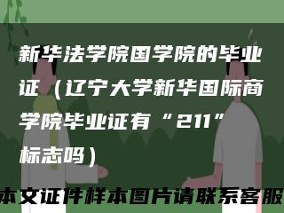 新华法学院国学院的毕业证（辽宁大学新华国际商学院毕业证有“211”标志吗）缩略图