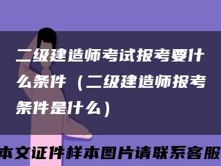 二级建造师考试报考要什么条件（二级建造师报考条件是什么）缩略图