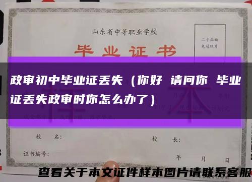政审初中毕业证丢失（你好 请问你 毕业证丢失政审时你怎么办了）缩略图