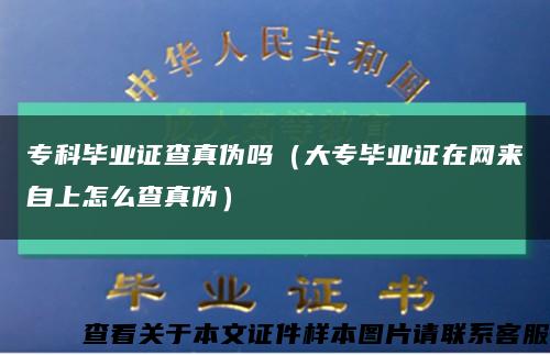 专科毕业证查真伪吗（大专毕业证在网来自上怎么查真伪）缩略图