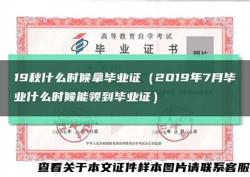 19秋什么时候拿毕业证（2019年7月毕业什么时候能领到毕业证）缩略图