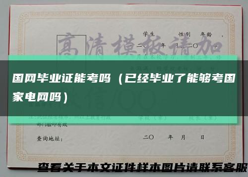 国网毕业证能考吗（已经毕业了能够考国家电网吗）缩略图