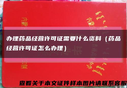 办理药品经营许可证需要什么资料（药品经营许可证怎么办理）缩略图