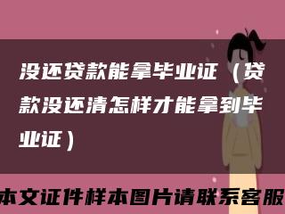 没还贷款能拿毕业证（贷款没还清怎样才能拿到毕业证）缩略图