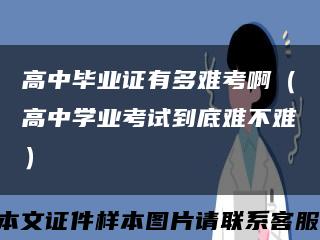 高中毕业证有多难考啊（高中学业考试到底难不难）缩略图