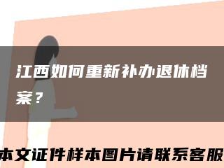 江西如何重新补办退休档案？缩略图