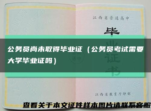 公务员尚未取得毕业证（公务员考试需要大学毕业证吗）缩略图