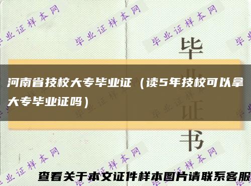 河南省技校大专毕业证（读5年技校可以拿大专毕业证吗）缩略图