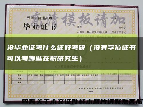 没毕业证考什么证好考研（没有学位证书可以考哪些在职研究生）缩略图