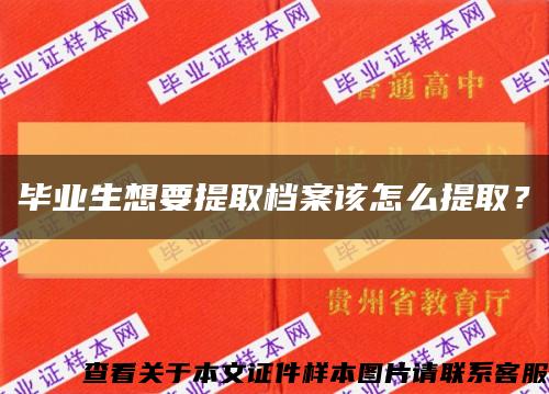 毕业生想要提取档案该怎么提取？缩略图