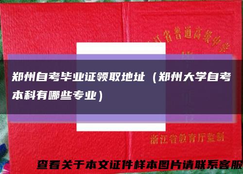 郑州自考毕业证领取地址（郑州大学自考本科有哪些专业）缩略图