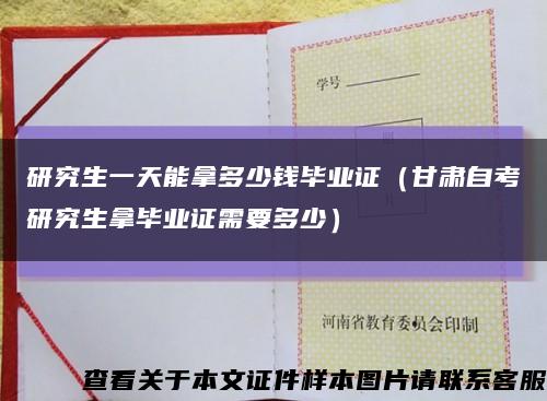 研究生一天能拿多少钱毕业证（甘肃自考研究生拿毕业证需要多少）缩略图