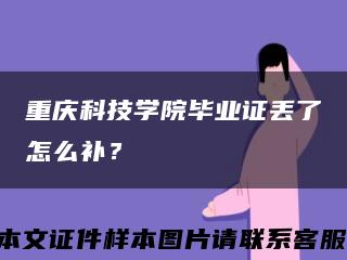 重庆科技学院毕业证丢了怎么补？缩略图
