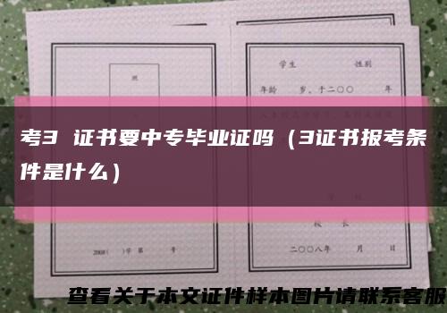 考3 证书要中专毕业证吗（3证书报考条件是什么）缩略图