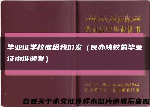 毕业证学校谁给我们发（民办院校的毕业证由谁颁发）缩略图