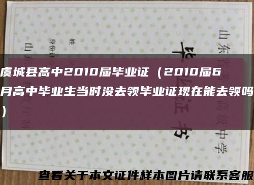 虞城县高中2010届毕业证（2010届6月高中毕业生当时没去领毕业证现在能去领吗）缩略图