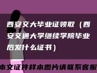 西安交大毕业证领取（西安交通大学继续学院毕业后发什么证书）缩略图