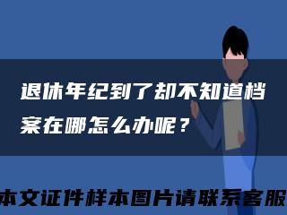 退休年纪到了却不知道档案在哪怎么办呢？缩略图