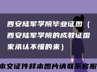 西安陆军学院毕业证图（西安陆军学院的成教证国家承认不懂的来）缩略图