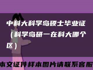 中科大科学岛硕士毕业证（科学岛研一在科大哪个区）缩略图
