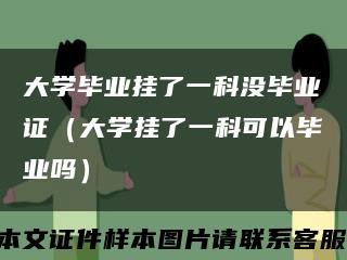 大学毕业挂了一科没毕业证（大学挂了一科可以毕业吗）缩略图