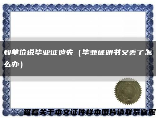 和单位说毕业证遗失（毕业证明书又丢了怎么办）缩略图