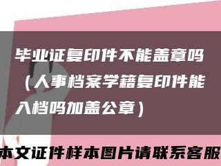 毕业证复印件不能盖章吗（人事档案学籍复印件能入档吗加盖公章）缩略图