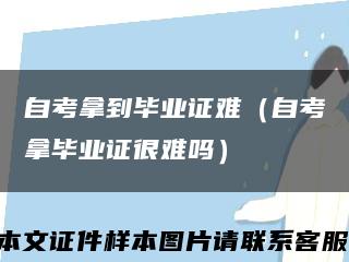 自考拿到毕业证难（自考拿毕业证很难吗）缩略图