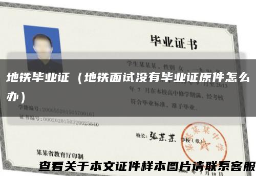 地铁毕业证（地铁面试没有毕业证原件怎么办）缩略图
