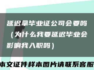 延迟拿毕业证公司会要吗（为什么我要延迟毕业会影响我入职吗）缩略图