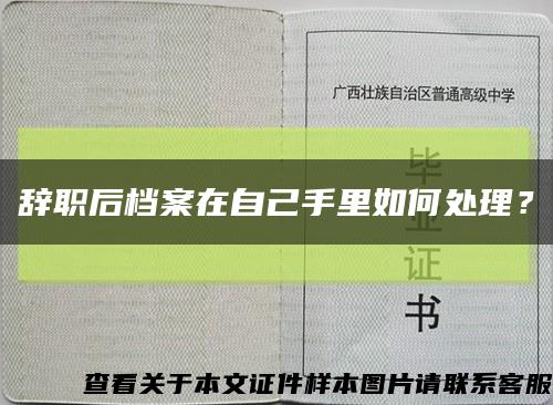 辞职后档案在自己手里如何处理？缩略图