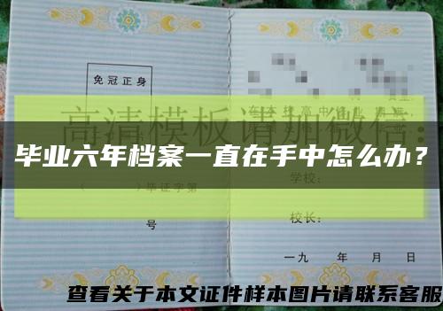 毕业六年档案一直在手中怎么办？缩略图