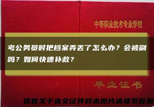 考公务员时把档案弄丢了怎么办？会被刷吗？如何快速补救？缩略图