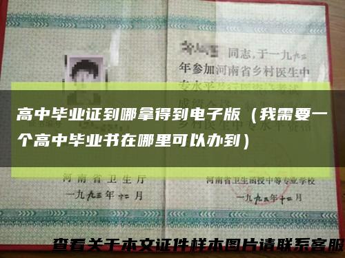 高中毕业证到哪拿得到电子版（我需要一个高中毕业书在哪里可以办到）缩略图