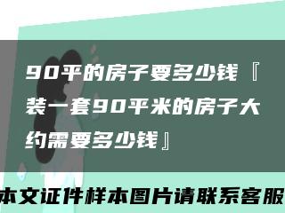 90平的房子要多少钱『装一套90平米的房子大约需要多少钱』缩略图